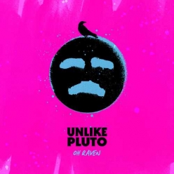 Unlike Pluto - Oh Raven (Sing Me A Happy Song)